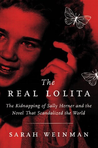The Real Lolita The Kidnapping Of Sally Horner And The Novel That Scandalized The World Hardcover Sarah Weinman