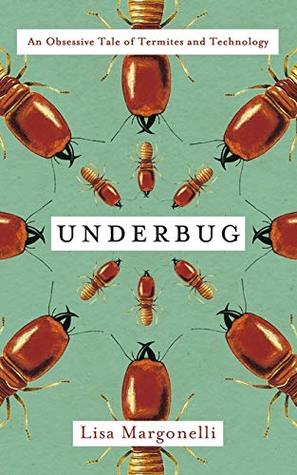 Underbug An Obsessive Tale Of Termites And Technology Hardcover Lisa Margonelli