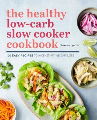 The Healthy Lowcarb Slow Cooker Cookbook 100 Easy Recipes To Kickstart Weight Loss Paperback Shannon Epstein