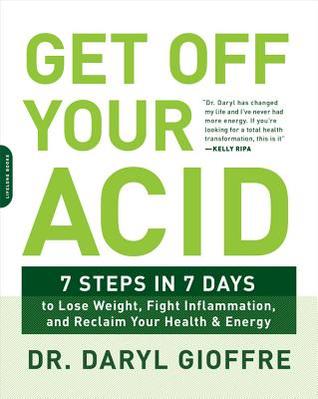 Get Off Your Acid 7 Steps In 7 Days To Lose Weight Fight Inflammation And Reclaim Your Health And Energy Paperback Daryl Gioffre
