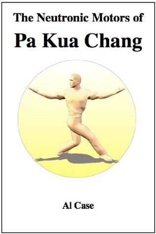 The Neutronic Motors Of Pa Kua Chang Kindle Edition Al Case