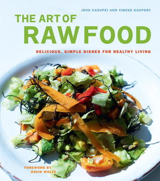 The Art Of Raw Food Delicious Simple Dishes For Healthy Living Hardcover Jens Casupei Vibeke Kaupert David Wolfe