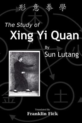 The Study Of Xing Yi Quan Xing Yi Quan Xue Paperback Lutang Sun Franklin Fick