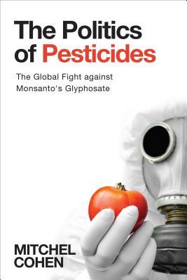 The Fight Against Monsantos Roundup The Politics Of Pesticides Mitchel Cohen