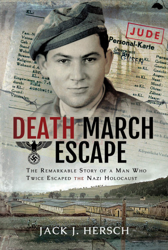 Death March Escape The Remarkable Story Of A Man Who Twice Escaped The Nazi Holocaust Jack J Hersch