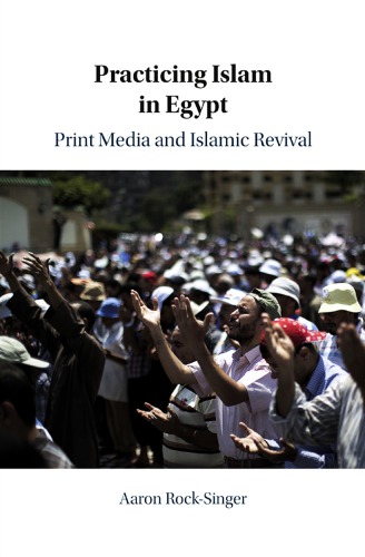 Practicing Islam In Egypt Print Media And Islamic Revival Aaron Rocksinger