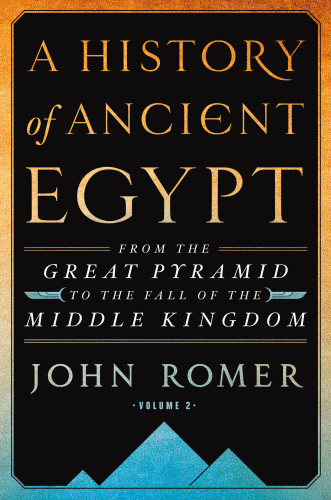 From The Great Pyramid To The Fall Of The Middle Kingdom A History Of Ancient Egypt 2 1st Edition John Romer