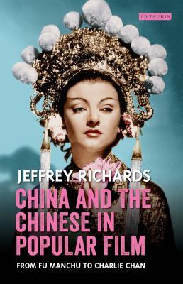 China And The Chinese In Popular Film From Fu Manchu To Charlie Chan Jeffrey Richards