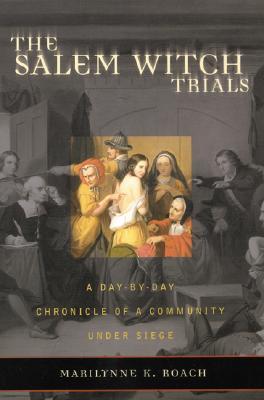 The Salem Witch Trials A Daybyday Chronicle Of A Community Under Siege Paperback Marilynne K Roach