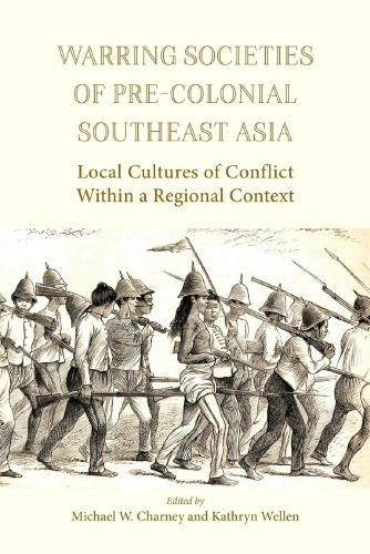 Warring Societies Of Precolonial Southeast Asia Local Cultures Of Conflict Within A Regional Context Paperback Michael W Charney