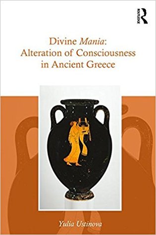 Divine Mania Alteration Of Consciousness In Ancient Greece Hardcover Yulia Ustinova