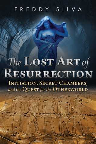 The Lost Art Of Resurrection Initiation Secret Chambers And The Quest For The Otherworld Paperback Freddy Silva