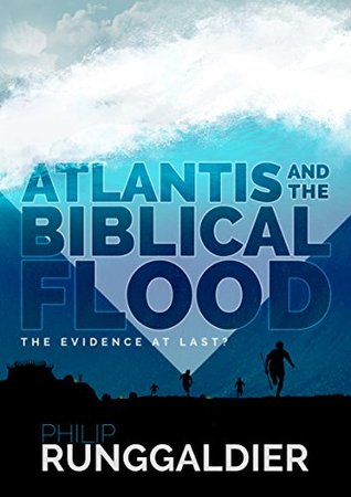 Atlantis And The Biblical Flood The Evidence At Last Kindle Edition Philip Runggaldier