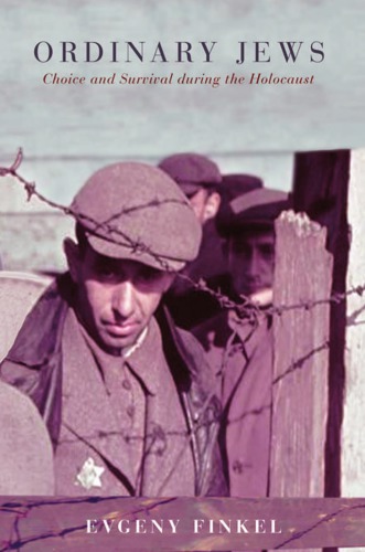 Ordinary Jews Choice And Survival During The Holocaust Evgeny Finkel
