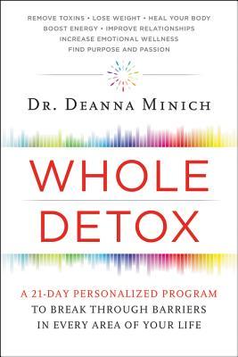 Whole Detox A 21day Personalized Program To Break Through Barriers In Every Area Of Your Life Hardcover Deanna Minich