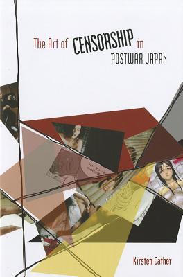 The Art Of Censorship In Postwar Japan Kirsten Cather