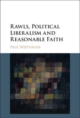 Rawls Political Liberalism And Reasonable Faith Paul Weithman