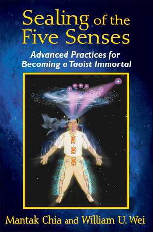 Sealing Of The Five Senses Advanced Practices For Becoming A Taoist Immortal Paperback Mantak Chia William U Wei