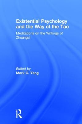 Existential Psychology And The Way Of The Tao Meditations On The Writings Of Zhuangzi Hardcover Mark C Yang