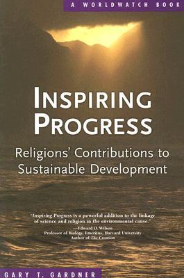 Inspiring Progress Religions Contributions To Sustainable Development Paperback Gary T Gardner