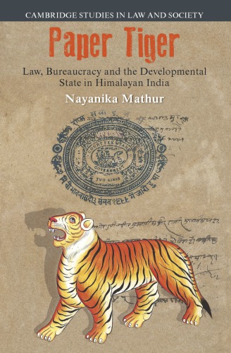 Paper Tiger Law Bureaucracy And The Developmental State In Himalayan India Nayanika Mathur