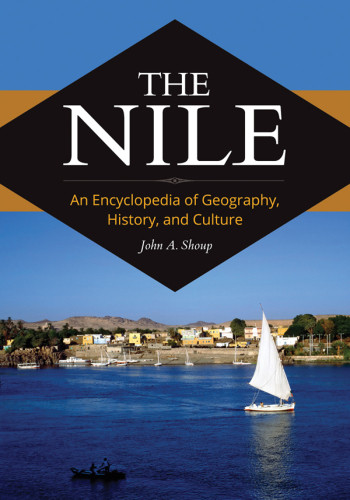 The Nile An Encyclopedia Of Geography History And Culture John A Shoup