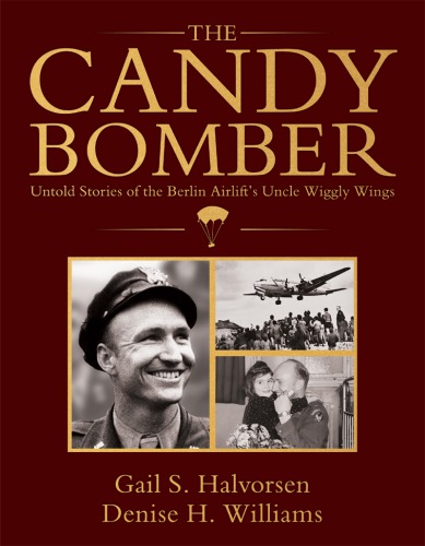 The Candy Bomber Untold Stories From The Berlin Airlifts Uncle Wiggly Wings Gail S Halvorsen