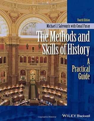 The Methods And Skills Of History A Practical Guide 4th Edition Conal Furay Michael J Salevouris