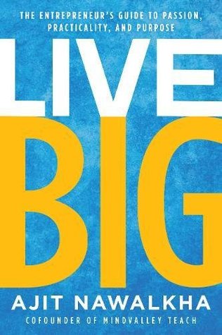 Live Big The Entrepreneurs Guide To Passion Practicality And Purpose Hardcover Ajit Nawalkha