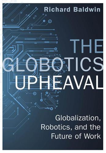 The Globotics Upheaval Globalisation Robotics And The Future Of Work Richard Baldwin