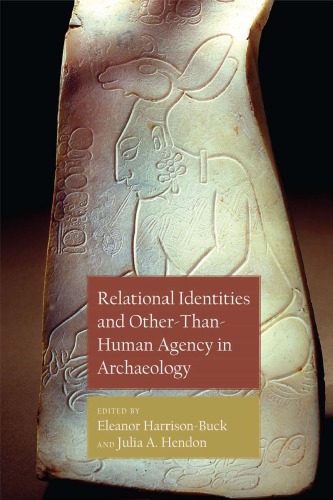 Relational Identities And Otherthanhuman Agency In Archaeology Eleanor Harrisonbuck And Julia A Hendon