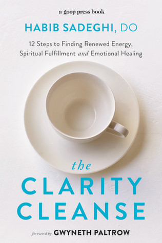 The Clarity Cleanse 12 Steps To Finding Renewed Energy Spiritual Fulfillment And Emotional Healing Hardcover Habib Sadeghi Gwyneth Paltrow