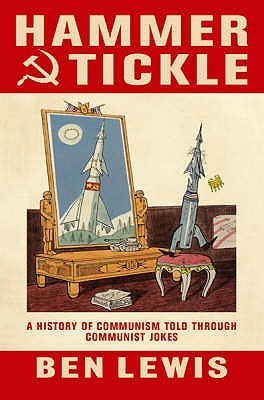 Hammer And Tickle A History Of Communism Told Through Communist Jokes Ben Lewis
