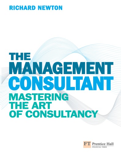 The Management Consultant Mastering The Art Of Consultancy Richard Newton