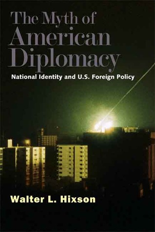 The Myth Of American Diplomacy National Identity And Us Foreign Policy Hardcover Walter L Hixson