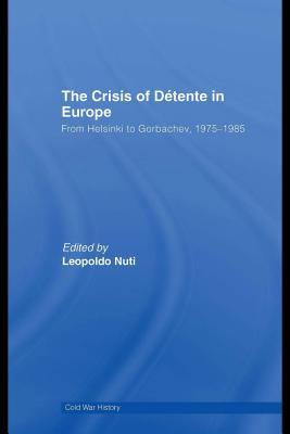 The Crisis Of Dtente In Europe From Helsinki To Gorbachev 19751985 Ebook Leopoldo Nuti