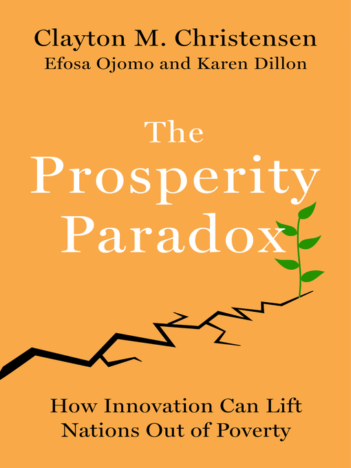 The Prosperity Paradox Clayton M Christensen Efosa Ojomo Karen Dillon