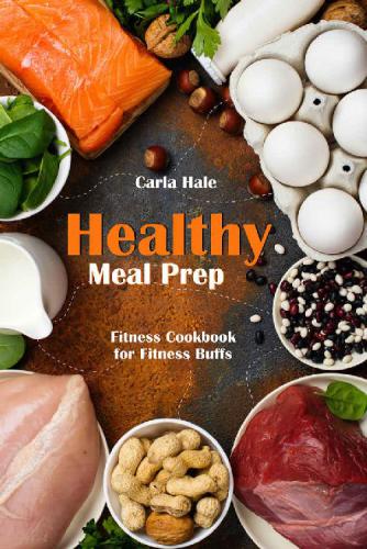 Healthy Meal Prep Fitness Cookbook For Fitness Buffs Carla Hale