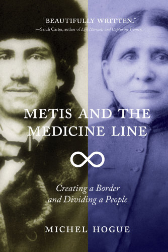 Metis And The Medicine Line Creating A Border And Dividing A People Michel Hogue