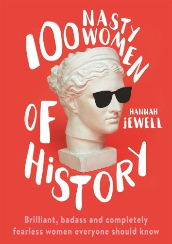 100 Nasty Women Of History Brilliant Badass And Completely Fearless Women Everyone Should Know Hannah Jewell