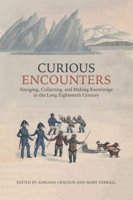 Curious Encounters Voyaging Collecting And Making Knowledge In The Long Eighteenth Century Adriana Craciun Mary Terrall
