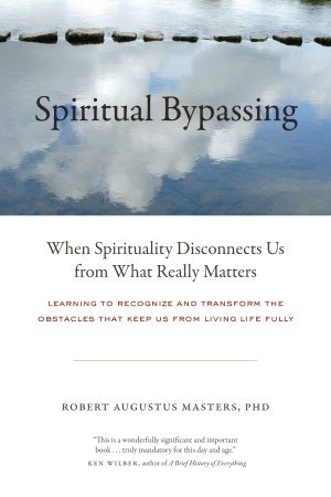 Spiritual Bypassing When Spirituality Disconnects Us From What Really Matters Paperback Robert Augustus Masters