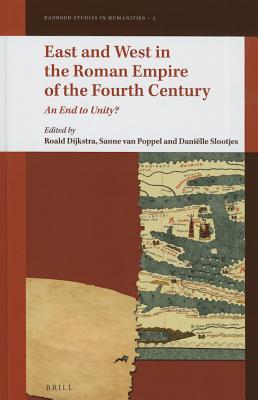 East And West In The Roman Empire Of The Fourth Century An End To Unity Roald Dijkstra