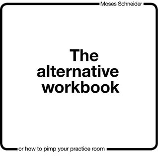 The Alternative Workbook Or How To Pimp Your Practice Room Moses Schneider