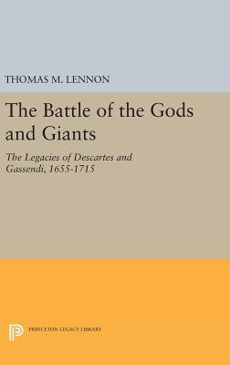 The Battle Of The Gods And Giants The Legacies Of Descartes And Gassendi 16551715 Thomas M Lennon