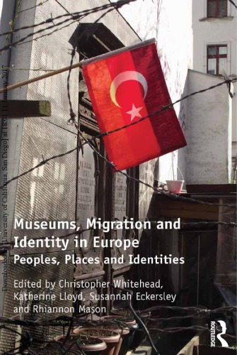 Museums Migration And Identity In Europe Peoples Places And Identities Christopher Whitehead Susannah Eckersley Katherine Lloyd Rhiannon Mason