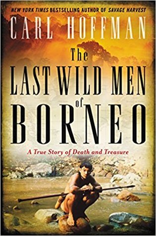 The Last Wild Men Of Borneo A True Story Of Death And Treasure Hardcover Carl Hoffman