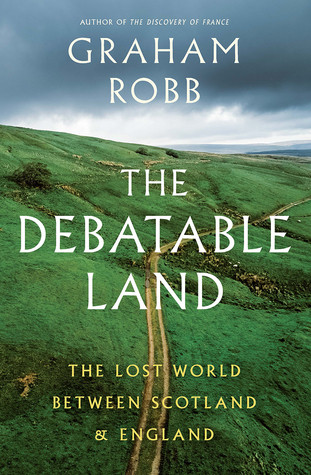 The Debatable Land The Lost World Between Scotland And England Hardcover Graham Robb