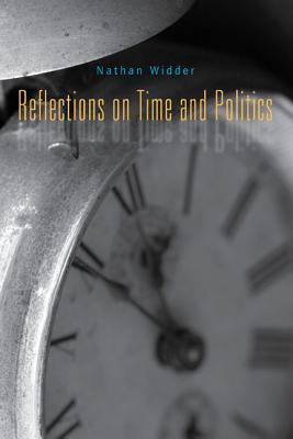 Reflections On Time And Politics Nathan Widder