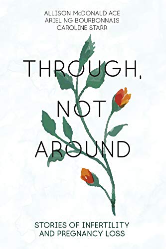 Through Not Around Stories Of Infertility And Pregnancy Loss Original Retail Allison Mcdonald Ace